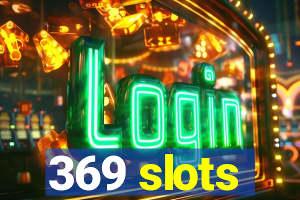 369 slots